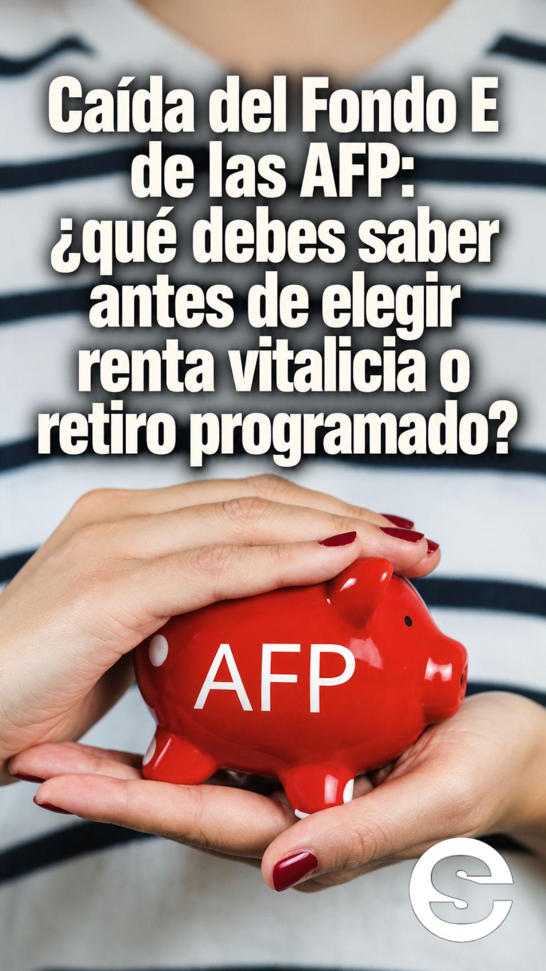 🇨🇱 💸 🏦 Caída del Fondo E de las AFP: ¿qué debes saber antes de elegir renta vitalicia o retiro programado?.