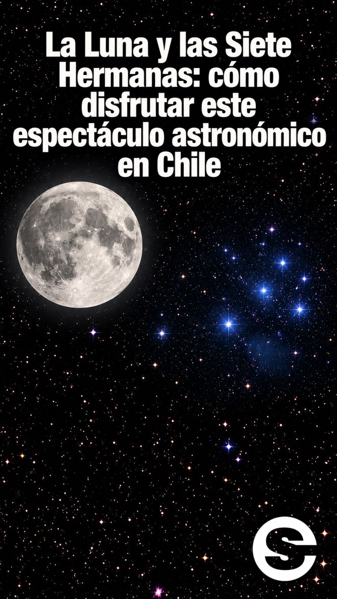 🇨🇱 🌙 ✨ La Luna y las Siete Hermanas: cómo disfrutar este espectáculo astronómico en Chile.